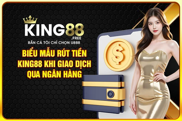 Biểu mẫu rút tiền tại King88 khi giao dịch qua ngân hàng Biểu mẫu rút tiền tại King88 khi giao dịch qua ngân hàng