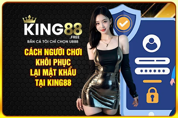 Cách người chơi khôi phục lại mật khẩu tại King88 Cách người chơi khôi phục lại mật khẩu tại King88