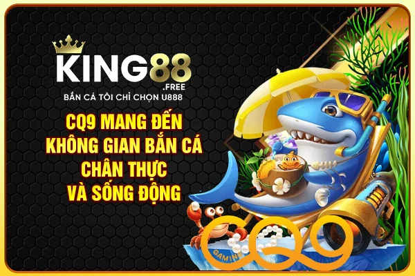 CQ9 mang đến không gian bắn cá chân thực và sống động CQ9 mang đến không gian bắn cá chân thực và sống động