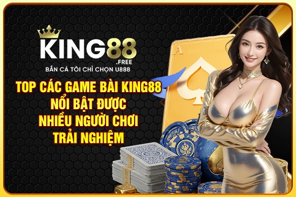 Top các game bài King88 nổi bật được nhiều người chơi trải nghiệm Top các game bài King88 nổi bật được nhiều người chơi trải nghiệm