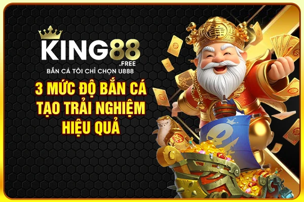 3 mức độ bắn cá tạo trải nghiệm hiệu quả 3 mức độ bắn cá tạo trải nghiệm hiệu quả