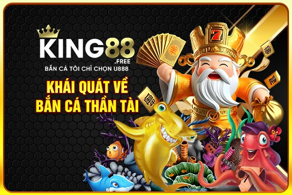 Khái quát về bắn cá thần tài Khái quát về bắn cá thần tài