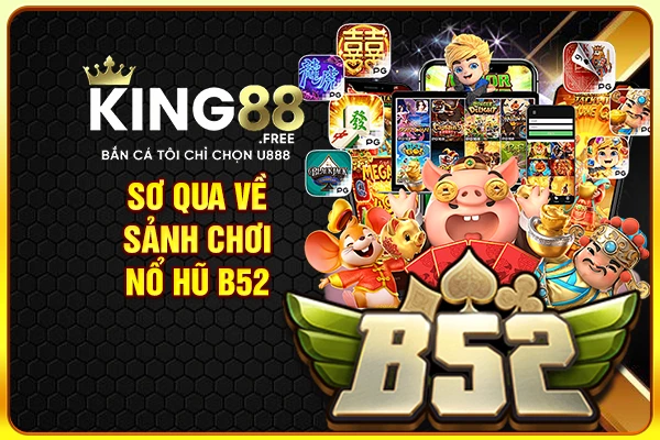 Sơ qua về sảnh chơi nổ hũ B52 Sơ qua về sảnh chơi nổ hũ B52